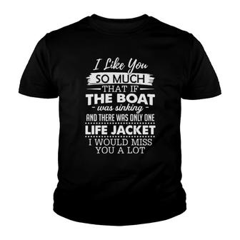 I Like You So Much That If The Boat Was Sinking And There Was Only One Life Jacket I Would Miss You A Lot Youth T-shirt | Mazezy