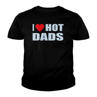 I Love Hot Dads I Heart Hot Dad Love Hot Dads Father's Day Youth T-shirt | Mazezy