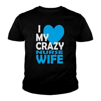 I Love My Crazy Nurse Wife Couple Gift Nurse Husband Youth T-shirt | Mazezy
