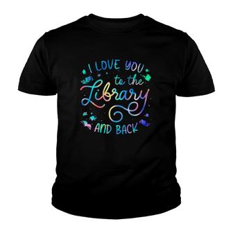 I Love You To The Library And Back Librarian Book Lovers Youth T-shirt | Mazezy