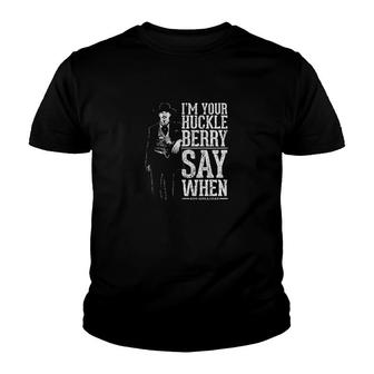 I M Your Huckleberry Say When Youth T-shirt | Mazezy
