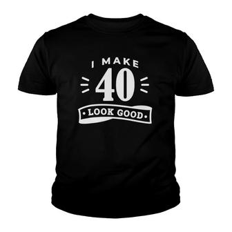 I Make 40 Look Good Funny Birthday Youth T-shirt | Mazezy