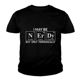 I May Be Nerdy But Only Periodically Chemistry Nerd Science Youth T-shirt | Mazezy DE
