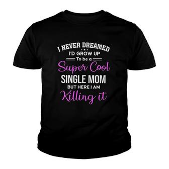 I Never Dream I'd Grow Up To Be A Super Cool Single Mom Youth T-shirt | Mazezy