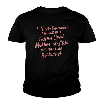 I Never Dreamed I Would Be A Super Cool Mother In Law Gift Youth T-shirt | Mazezy