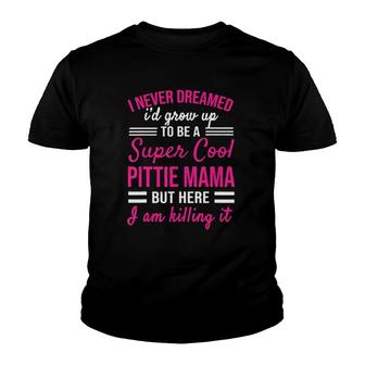I Never Dreamed I'd Grow Up To Be A Super Cool Pittie Mama Youth T-shirt | Mazezy AU