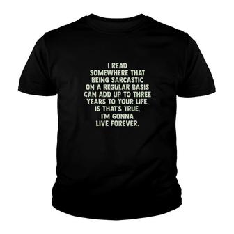 I Read Somewhere That Being Sarcastic On A Regular Basis Can Add Up To Three Years To Your Life Is That's True Youth T-shirt | Mazezy