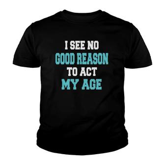I See No Good Reason To Act My Age Funny Youth T-shirt | Mazezy
