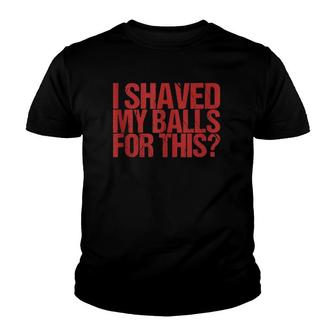 I Shaved My Balls For This Youth T-shirt | Mazezy