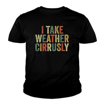 I Take Weather Cirrusly Funny Meteorologist Meteorology Joke Youth T-shirt | Mazezy