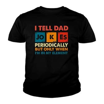 I Tell Dad Jokes Periodically But Only When I'm My Element Youth T-shirt | Mazezy AU