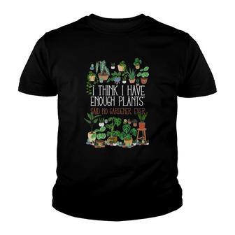 I Think I Have Enough Potted Plants Said No Gardener Ever Youth T-shirt | Mazezy