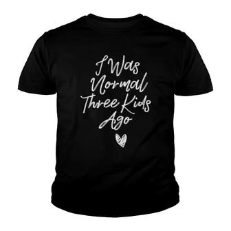 I Was Normal Three Ago Mama New Mom Theme Youth T-shirt | Mazezy