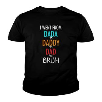 I Went From Dada To Daddy To Dad To Bruh Funny Youth T-shirt | Mazezy