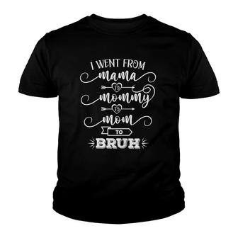 I Went From Mama To Mommy To Mom To Bruh Humor Mothers Gift Youth T-shirt | Mazezy
