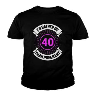 I'd Rather Be 40 Than Pregnant Funny Birthday Future Mom Youth T-shirt | Mazezy