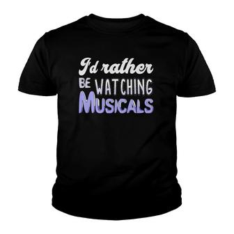 I'd Rather Be Watching Musicals Theatre Rehearsal Youth T-shirt