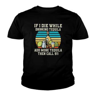 If I Die While Drinking Tequila Add More Tequila Then Call 911 Vintage Youth T-shirt | Mazezy