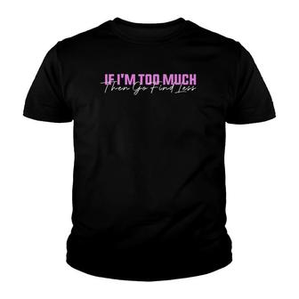 If I'm Too Much Then Go Find Less Funny Women Youth T-shirt | Mazezy UK