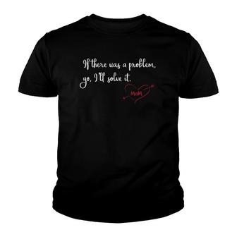 If There Was A Problem Yo I'll Solve It Mom Mother's Day Gift Youth T-shirt | Mazezy