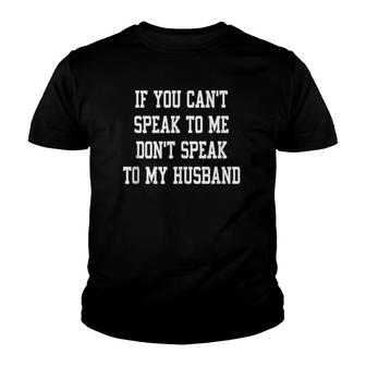 If You Can't Speak To Me Don't Speak To My Husband Wife Gift Youth T-shirt | Mazezy