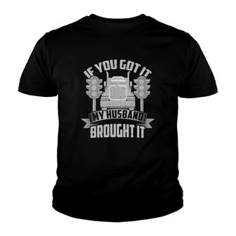 If You Got It, My Husband Brought It -Trucker's Wife Youth T-shirt | Mazezy
