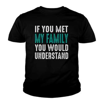 If You Met My Family You Would Understand Youth T-shirt | Mazezy