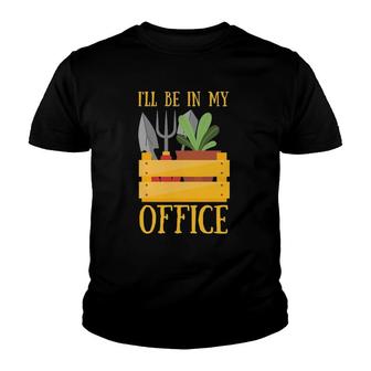 I'll Be In My Office Funny Garden Tee Plant Gardening Youth T-shirt | Mazezy