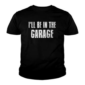 I'll Be In The Garage For Mechanics Mechanical Geek Youth T-shirt | Mazezy