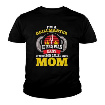 I'm A Grillmaster If Bbq Was Easy It Would Be Called Your Mom Youth T-shirt | Mazezy