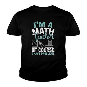Im A Math Teacher Of Course I Have Problems Teacher Youth T-shirt - Thegiftio UK