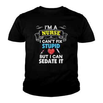 I'm A Nurse I Can't Fix Stupid But I Can Sedate It Youth T-shirt | Mazezy