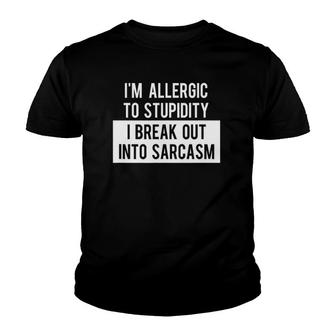 I'm Allergic To Stupidity I Break Out Into Sarcasm Tee Youth T-shirt | Mazezy