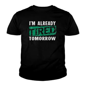 I'm Already Tired Tomorrowlaziness Funny Youth T-shirt | Mazezy