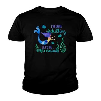 I'm Done Adulting Let's Be Mermaids Adult Life Sucks Gift Youth T-shirt | Mazezy