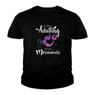 Im Done Adulting Lets Be Mermaids Youth T-shirt | Mazezy