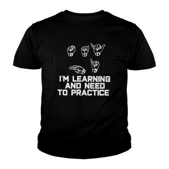 I'm Learning And Need To Practice Asl American Sign Language Youth T-shirt | Mazezy