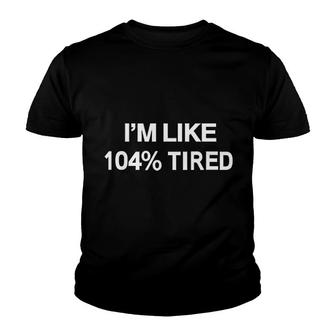 Im Like 104 Percent Tired Youth T-shirt | Mazezy