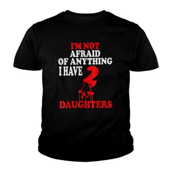 I'm Not Afraid Of Anything I Have 2 Daughters Youth T-shirt | Mazezy