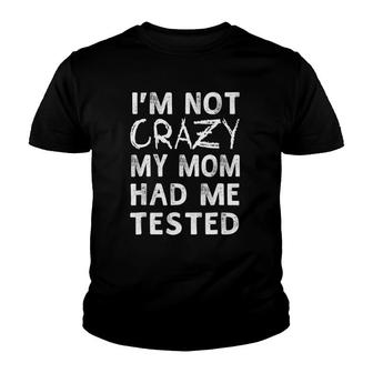 I'm Not Crazy My Mom Had Me Tested Mother's Day Gift Youth T-shirt | Mazezy
