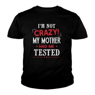 I'm Not Crazy My Mother Had Me Tested Youth T-shirt | Mazezy