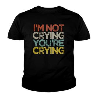 I'm Not Crying You're Crying Funny Mom Gift Mothers Day Cute Youth T-shirt | Mazezy