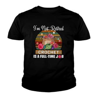 I'm Not Retired Crochet Is A Full-Time Job Crochet Tools Vintage Retro Youth T-shirt | Mazezy