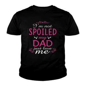 I'm Not Spoiled My Dad Just Love Me Family Youth T-shirt | Mazezy
