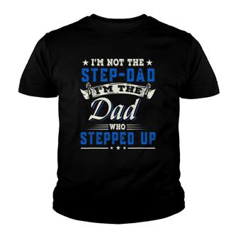 I'm Not The Step-Dad I'm The Dad Who Stepped Up Father Gifts Youth T-shirt | Mazezy