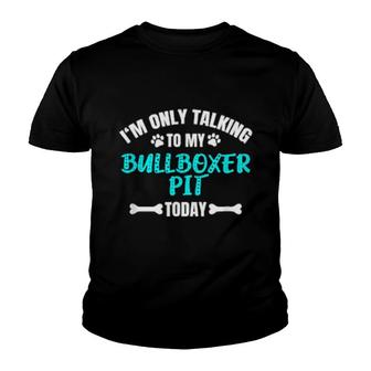 I'm Only Talking To My Bullboxer Pit Today Youth T-shirt | Mazezy