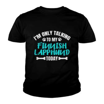 I'm Only Talking To My Finnish Lapphund Today Youth T-shirt | Mazezy