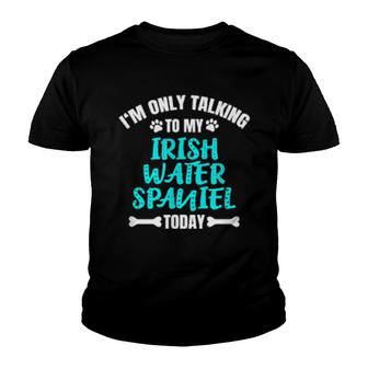I'm Only Talking To My Irish Water Spaniel Today Youth T-shirt | Mazezy