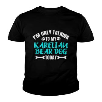 I'm Only Talking To My Karelian Bear Dog Today Youth T-shirt | Mazezy