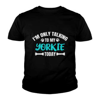 I'm Only Talking To My Yorkie Today Yorkshire Terrier Youth T-shirt | Mazezy